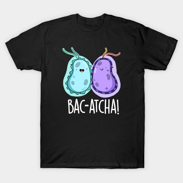 Bac-atcha Cute Biology Bacteria Pun T-Shirt by punnybone